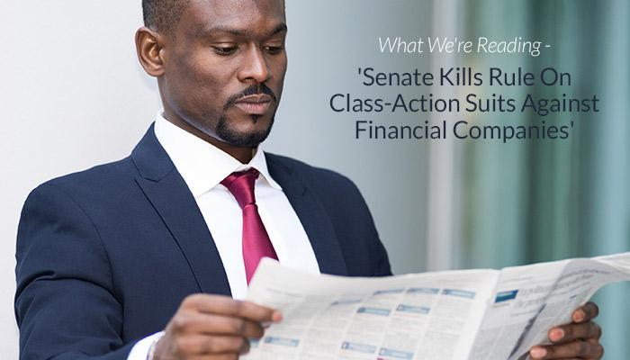 What We're Reading - 'Senate Kills Rule On Class-Action Suits Against Financial Companies'