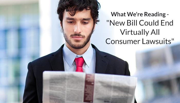 What We're Reading - "New Bill Could End Virtually All Consumer Lawsuits"