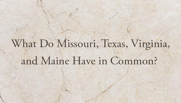 What Do Missouri, Texas, Virginia, and Maine Have in Common?