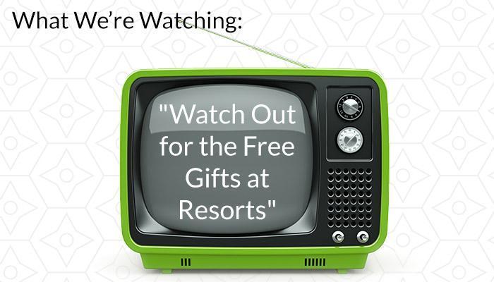 What We're Watching - "Watch Out for the Free Gifts at Resorts"