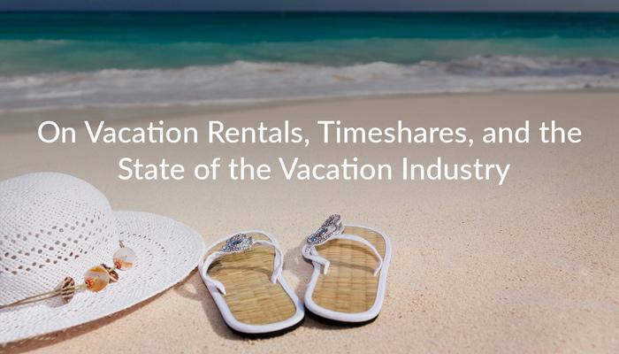 vacation rentals, timeshares, and the state of the vacation industry
